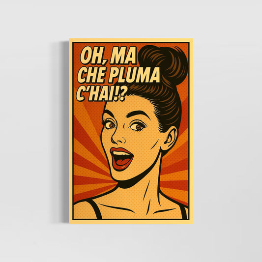Oh, ma che pluma c'hai